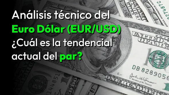 Análisis técnico del Euro Dólar (EUR/USD) ¿Cuál es la tendencial actual del par?