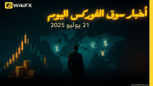 اخبار سوق الفوركس اليوم – 21 يوليو 2025