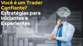 Você é um Trader Confiante? Estratégias para Iniciantes e Experientes