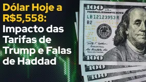 Dólar Hoje a R$5,558: Impacto das Tarifas de Trump e Falas de Haddad