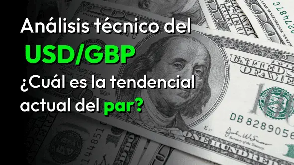 Análisis técnico del   USD/GBP ¿Cuál es la tendencial actual del par?