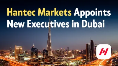 Hantec Markets Appoints New Executives for Growth in Dubai