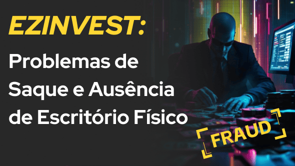 EZINVEST: Problemas de Saque e Ausência de Escritório Físico