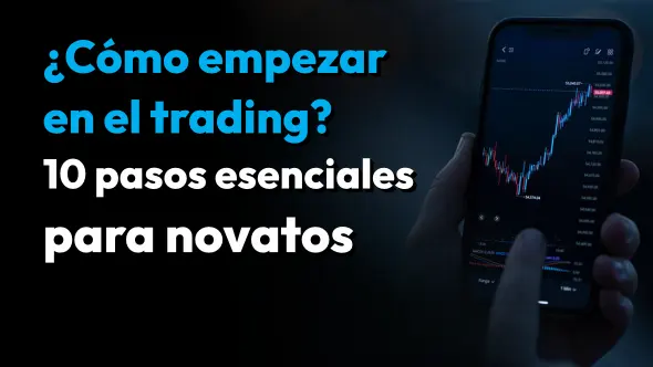 ¿Cómo empezar en el trading? 10 pasos esenciales para novatos