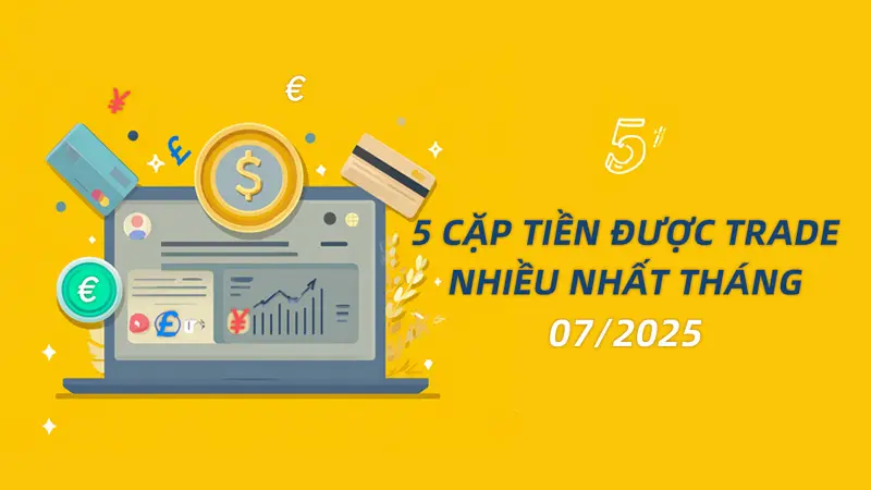 Top 5 cặp tiền được trade nhiều nhất tháng 07/2025