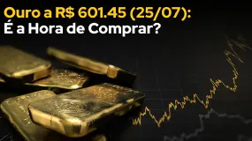 Ouro a R$ 601.45 (25/07): É a Hora de Comprar?