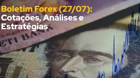 Boletim Forex (27/07): Cotações, Análises e Estratégias 