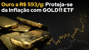 Ouro a R$ 593/g: Proteja-se da Inflação com GOLD11 ETF 
