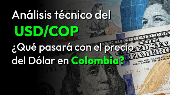 Análisis técnico del   USD/COP ¿Qué pasará con el precio del Dólar en Colombia? 