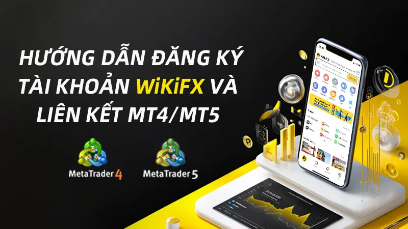 Hướng dẫn đăng ký tài khoản WikiFX và liên kết MT4/MT5 cho người mới
