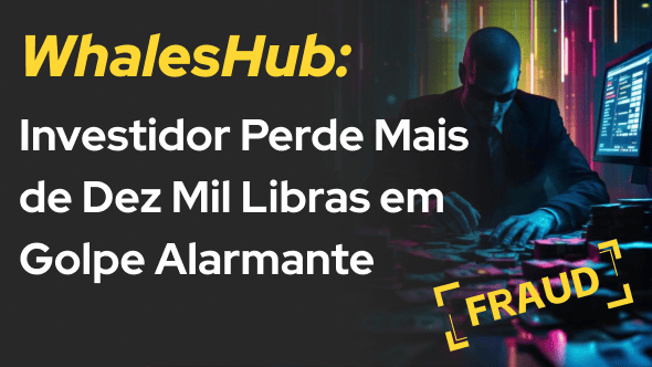 WhalesHub: Investidor Perde Mais de Dez Mil Libras em Golpe Alarmante