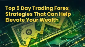 Top 5 Day Trading Forex Strategies That Can Help Elevate Your Wealth