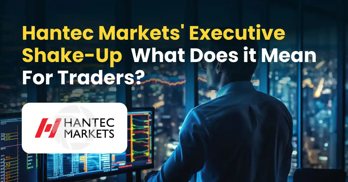Hantec Markets' Executive Shake-Up | What Does it Mean for Traders?