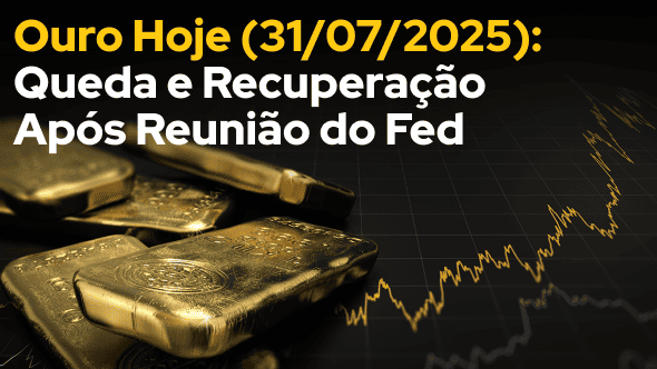 Ouro Hoje (31/07/2025): Queda e Recuperação Após Reunião do Fed