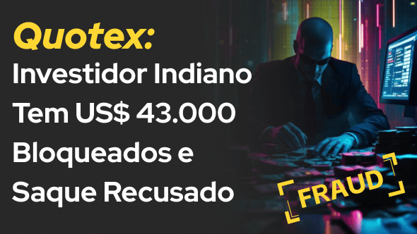 Quotex: Investidor Indiano Tem US$ 43.000 Bloqueados e Saque Recusado