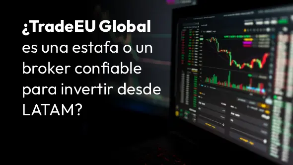¿TradeEU Global es una estafa o un broker confiable para invertir desde LATAM?