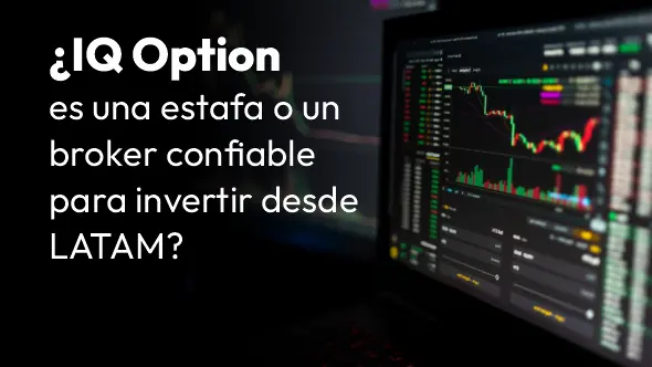 ¿IQ Option es una estafa o una plataforma segura para invertir en LATAM?