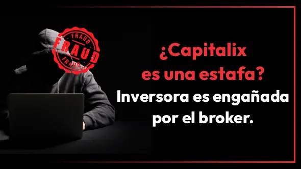 ¿Capitalix es una estafa? Inversora es engañada por el broker.