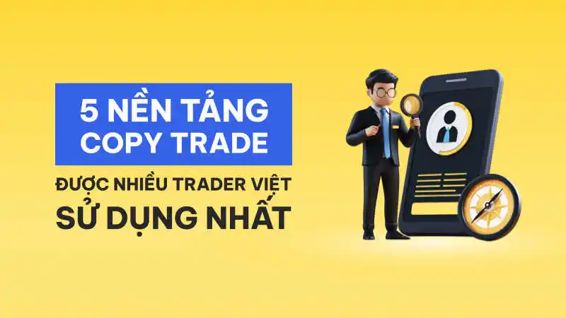 Top 5 nền tảng Copy Trade được nhiều trader Việt sử dụng nhất