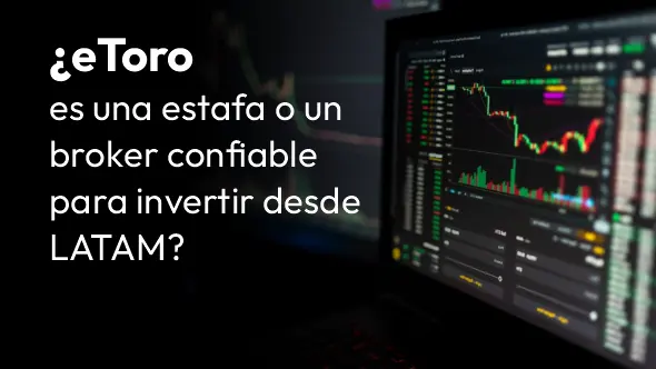 ¿eToro es una estafa o un broker confiable para invertir desde LATAM?