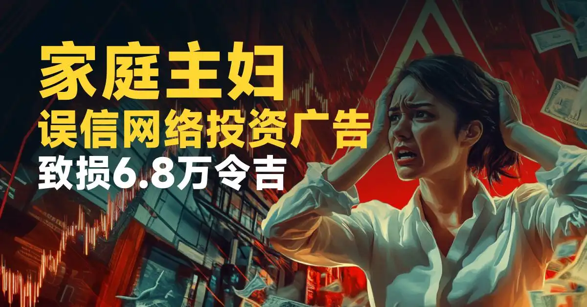 家庭主妇误信网络投资广告致损6.8万令吉