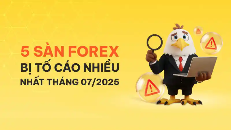Top 5 sàn Forex bị tố cáo nhiều nhất tháng 07/2025