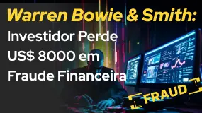 Warren Bowie & Smith: Investidor Perde US$ 8000 em Fraude Financeira