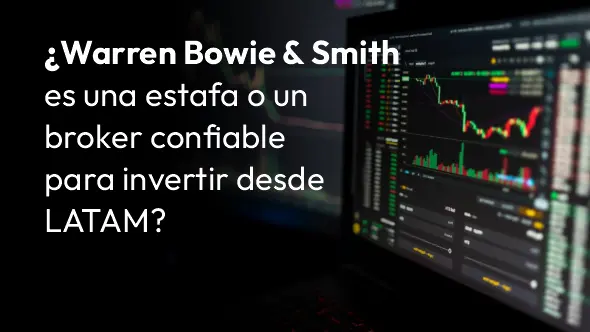 ¿Warren Bowie & Smith es una estafa o un broker confiable para invertir desde LATAM?
