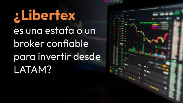 ¿Libertex es una estafa o un broker confiable para invertir desde LATAM?