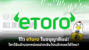  รีวิว eToro ใบอนุญาติแน่! ใครใช้แล้วบอกหน่อยฝากเงินไปแล้วถอดได้ไหม?