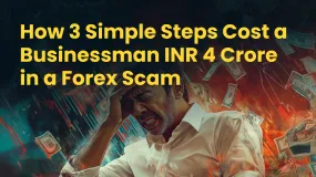 How 3 Simple Steps Cost a Businessman INR 4 Crore in a Forex Scam