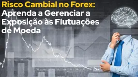 Risco Cambial no Forex: Aprenda a Gerenciar a Exposição às Flutuações de Moeda