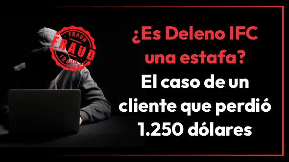 ¿Es Deleno IFC una estafa? El caso de un cliente que perdió 1.250 dólares