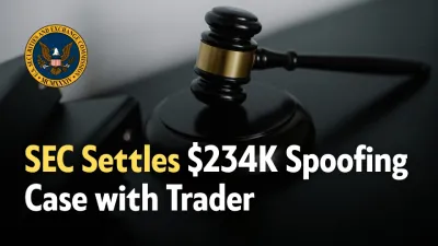 SEC Settles California Trader with Over $234,000 Spoofing Scheme