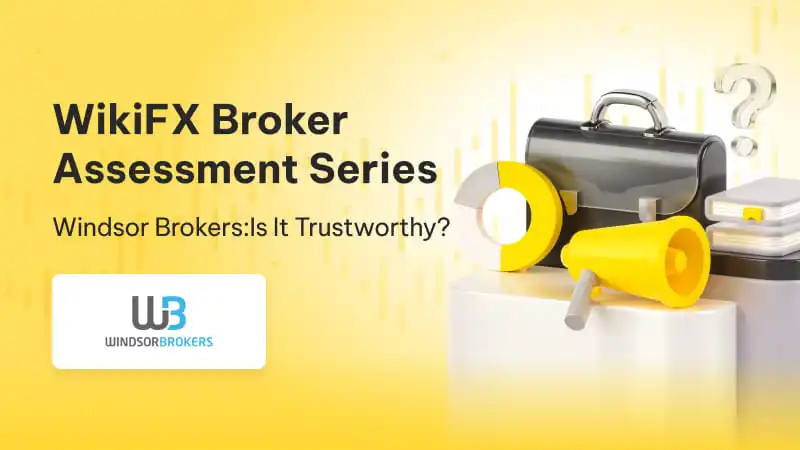 WikiFX Broker Assessment Series | Windsor Brokers: Is It Trustworthy?