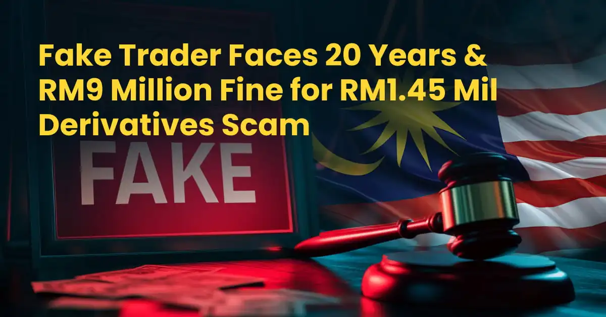 Fake Trader Faces 20 Years & RM9 Million Fine for RM1.45 Mil Derivatives Scam