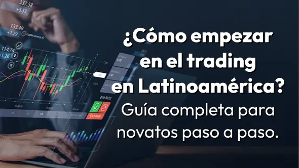 ¿Cómo empezar en el trading en Latinoamérica? Guía completa para novatos paso a paso.