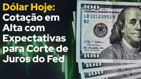 Dólar Hoje: Cotação em Alta com Expectativas para Corte de Juros do Fed