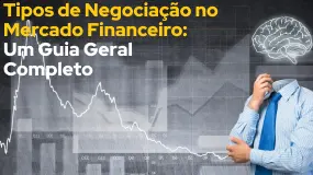 Tipos de Negociação no Mercado Financeiro: Um Guia Geral Completo 