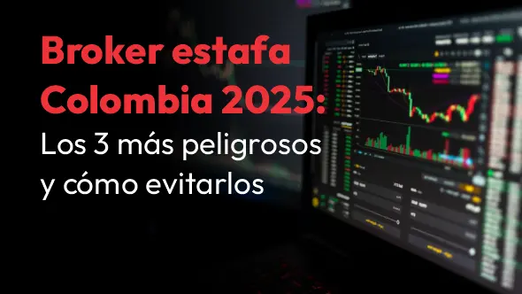 Broker estafa Colombia 2025: Los 3 más peligrosos y cómo evitarlos