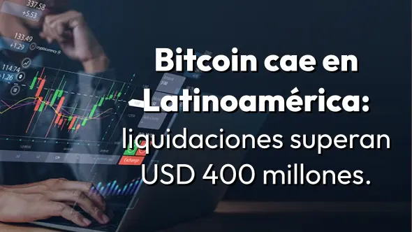 Bitcoin cae en Latinoamérica: liquidaciones superan USD 400 millones.