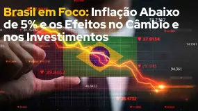 Brasil em Foco: Inflação Abaixo de 5% e os Efeitos no Câmbio e nos Investimentos