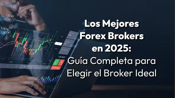 Los Mejores Forex Brokers en 2025: Guía Completa para Elegir el Broker Ideal