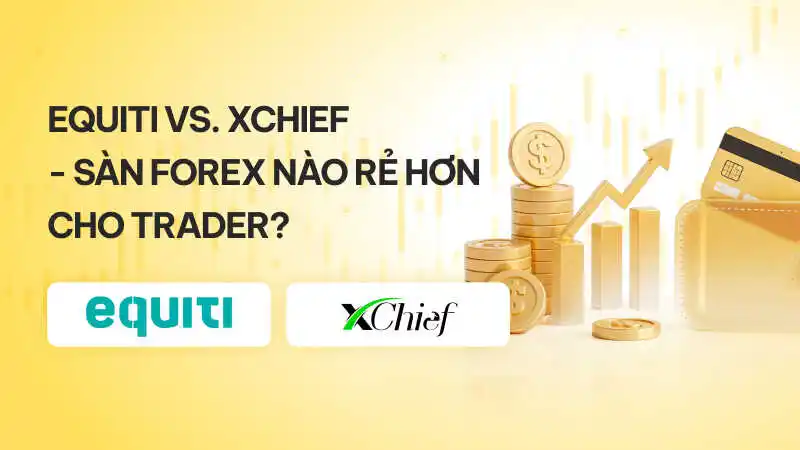 Equiti vs. xChief – Sàn nào rẻ hơn cho trader?