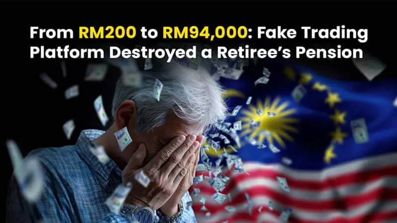 From RM200 to RM94,000: Fake Trading Platform Destroyed a Retiree’s Pension