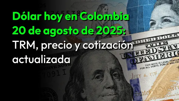 Dólar hoy en Colombia 20 de agosto de 2025: TRM, precio y cotización actualizada.