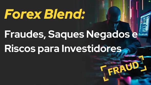 Forex Blend: Fraudes, Saques Negados e Riscos para Investidores