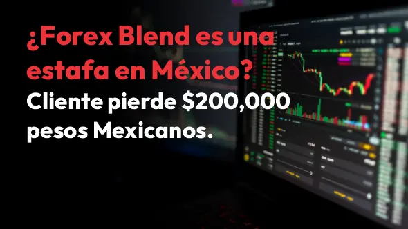 ¿Forex Blend es una estafa en México? Cliente pierde $200,000 pesos Mexicanos.