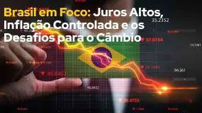 Brasil em Foco: Juros Altos, Inflação Controlada e os Desafios para o Câmbio