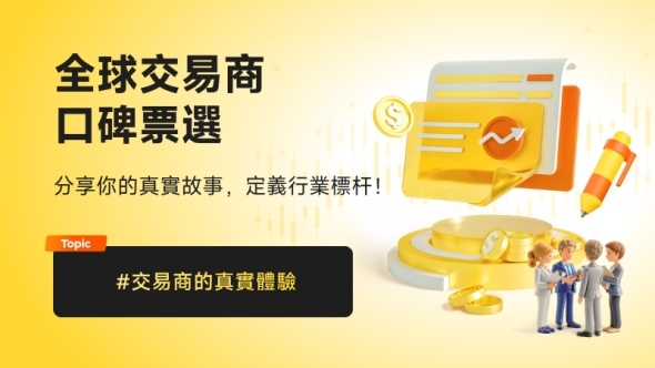 全球交易商口碑票選：分享你的真實故事，定義行業標竿！